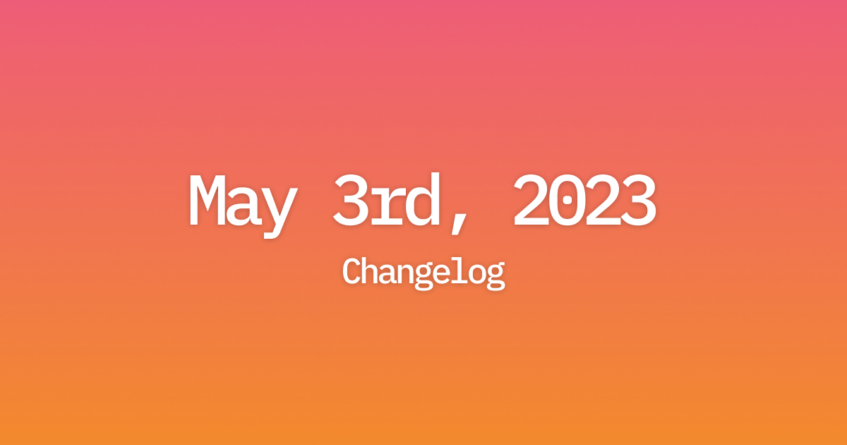Changelog: May 3rd, 2023