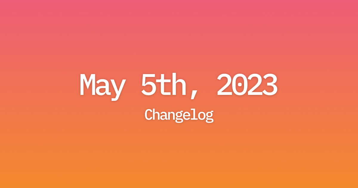 Changelog: May 5th, 2023