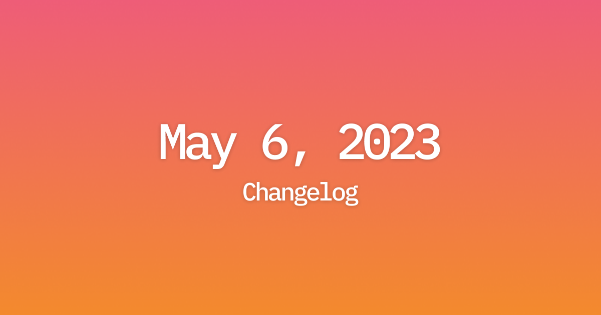 Changelog May 6, 2023